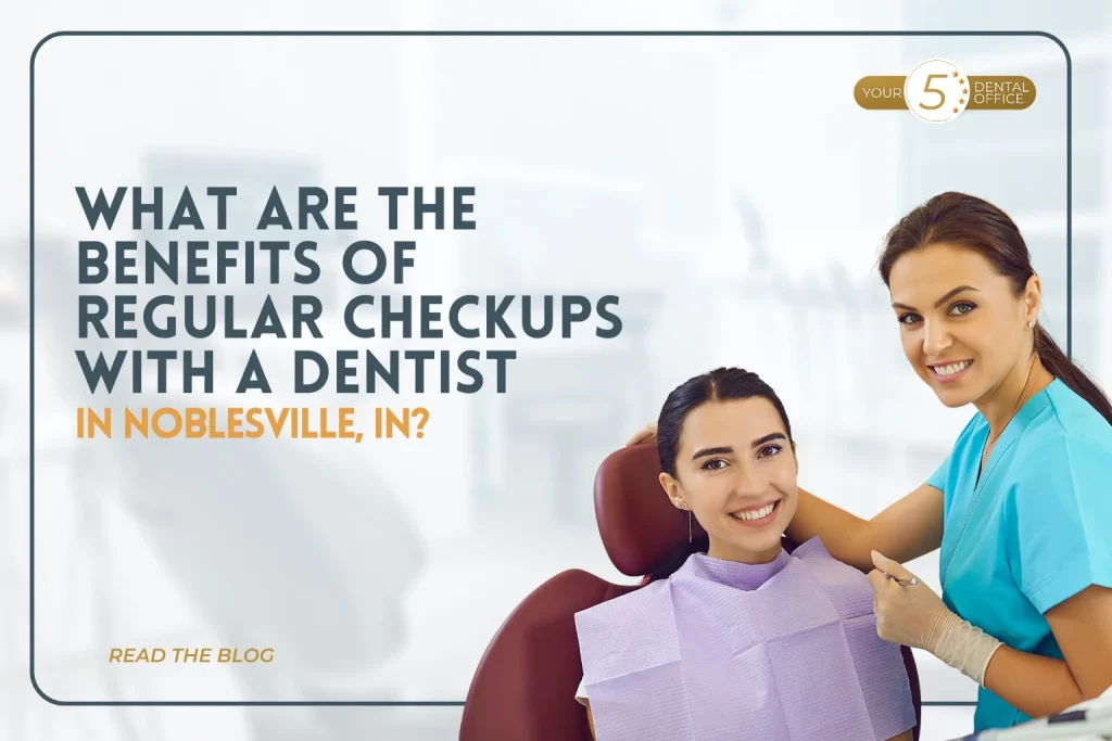 Benefits of regular checkups with a dentist in Noblesville